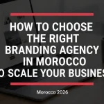 HOW TO CHOOSE THE RIGHT BRANDING AGENCY IN MOROCCO TO SCALE YOUR BUSINESS