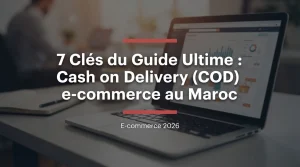 Lire la suite à propos de l’article 7 Clés du Guide Ultime : Optimiser la gestion du Cash on Delivery (COD) e-commerce au Maroc