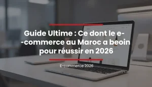Lire la suite à propos de l’article Guide Ultime : Ce dont le e-commerce au Maroc a besoin pour réussir en 2026